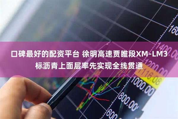 口碑最好的配资平台 徐明高速贾睢段XM-LM3标沥青上面层率先实现全线贯通