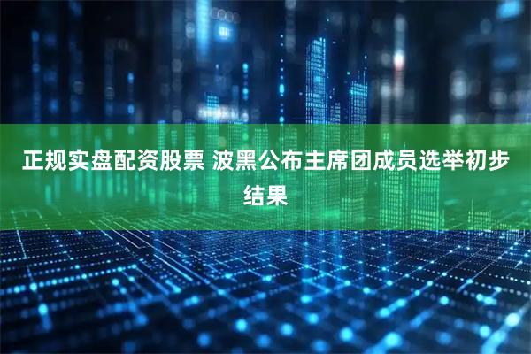 正规实盘配资股票 波黑公布主席团成员选举初步结果